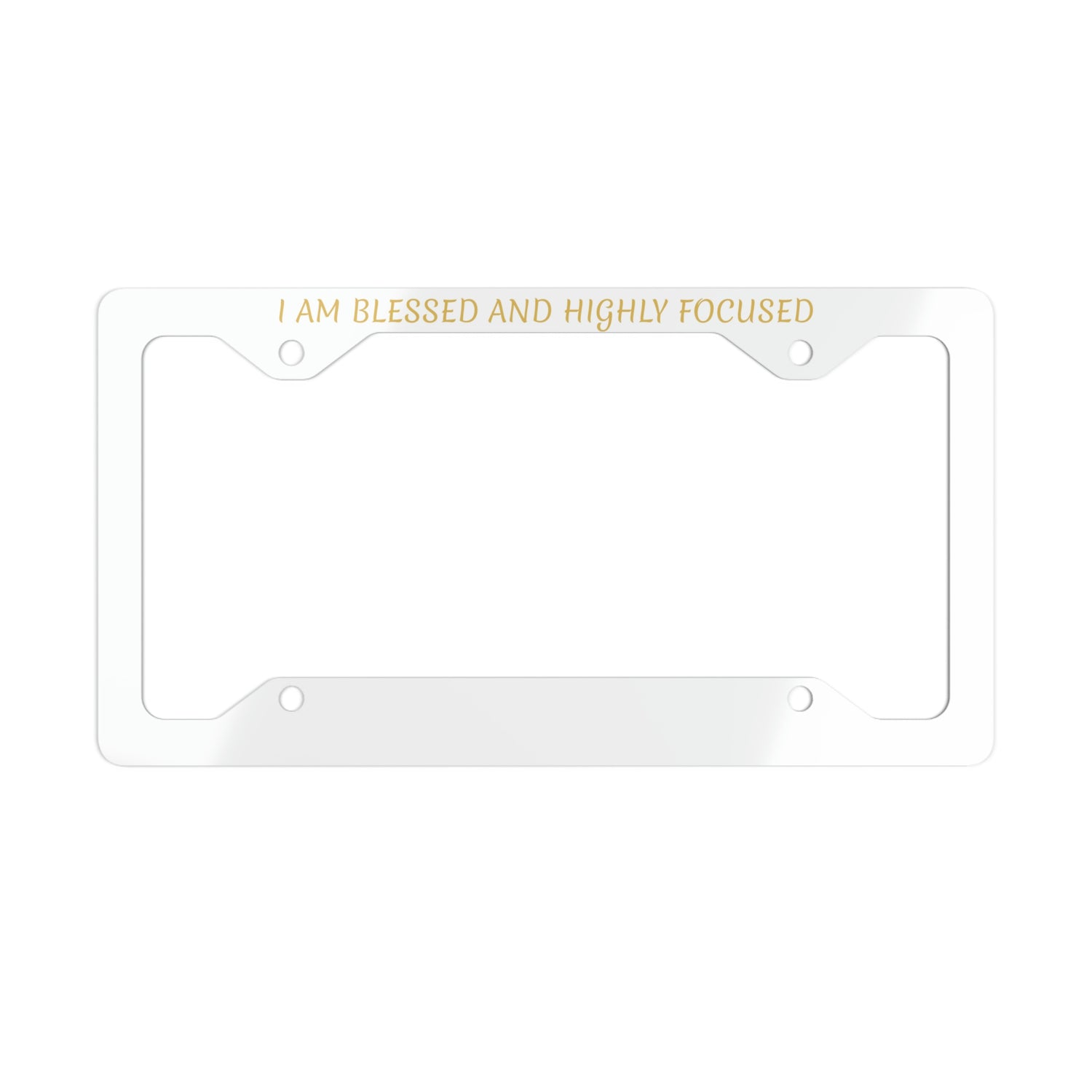 I AM BLESSED AND HIGHLY FOCUSED - Metal License Plate Frame