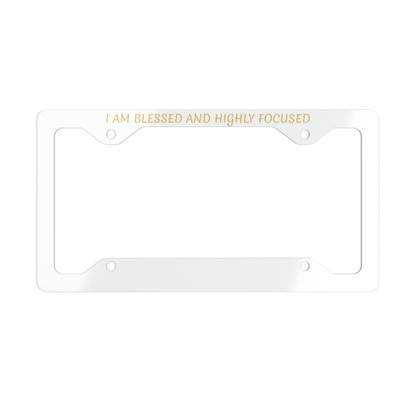 I AM BLESSED AND HIGHLY FOCUSED - Metal License Plate Frame